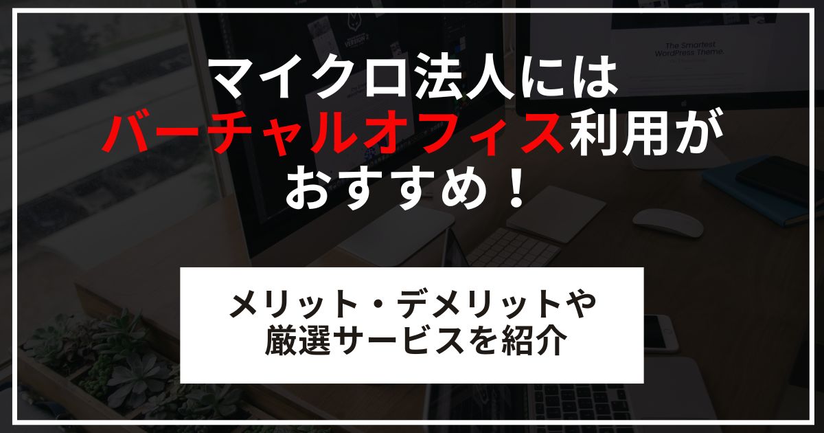 マイクロ法人にはバーチャルオフィス利用がおすすめ！メリット・デメリットや厳選サービスを紹介